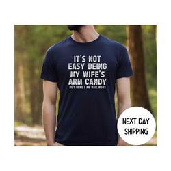 funny husband shirt from wife, it's not easy being my wife arm candy, husband gift shirt, husband birthday, dad joke shi