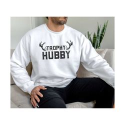 trophy hubby sweatshirt, funny hunting gift, gift for husband, anniversary gift from wife,deer hunting season,hunter shi