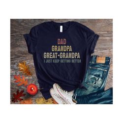 dad grandpa and great grandpa shirt, i just keep getting better tshirt, promoted to greatgrandpa shirt, grandfather shir