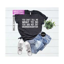 you can't tell me what to do you're not my granddaughter, grandfather shirt, funny grandma shirt, gifts for grandparents