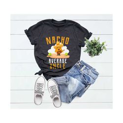 nacho average uncle shirt, funny uncle shirt, best uncle shirt, promoted to uncle, father's day shirt, mexican food love