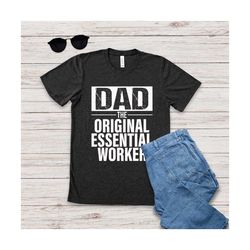 dad the original essential worker shirt, funny father's day gift, funny dad tshirt, father's day tee, essential worker d
