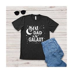 best dad in the galaxy tshirt, best dad ever shirt for fathers day, best dad shirt for dad, funny dad gift from daughter