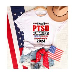 i have ptsd pretty tired of stupid democrats trump 2024 shirt, trump free shirt, free trump shirt, trump lover shirt, fr