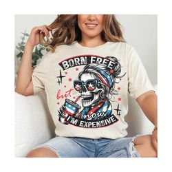 born free but now i'm expensive funny shirt for women, graphic tshirts for women, custom shirts for women, custom tee, b