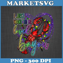i just want to be loved bayou png, lobster funny mardi gras png, loved bayou mardi gras design, mardi gras sublimation