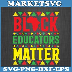 pride black educators matter svg, history month teacher svg, black history, melanin, black power svg to print and cut