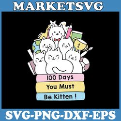 100 days you must be kitten svg, 100th day of school svg, cute cat  svg, cat 100 days, cricut, svg files