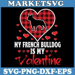 my french bulldog is my valentine svg, valentine's day dog puppy svg, valentine's day dog svg
