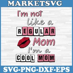 i'm not like a regular mom i'm a cool svg, mean girls svg, mom squad svg, svg, digital download, cut file