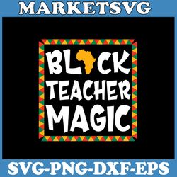 black teacher magic svg, teacher black history month svg, mardi gras svg, cricut, svg files, file for cricut
