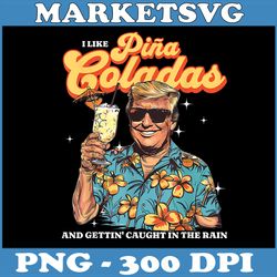 pina coladas png, donald trump summer vacation png, i like pina coladas and gettin caught in the rain png,digital file