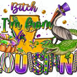 bitch im from louisiana mardi gras png sublimation design download, happy mardi gras png, louisiana png, sublimate desig