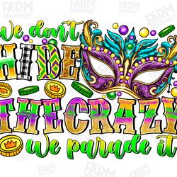 we don't hide the crazy we parade it png sublimation design download, mardi gras png, mardi gras png design, sublimate d