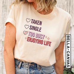 anti valentines day shirt, taken single too busy enjoying life t-shirt, womens valentine shirt, funny single shirt, unis