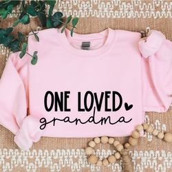 one loved grandma sweatshirt, best grandma gift, grandmother love hoodie, grandma birthday gifts ,one loved grandma, fav