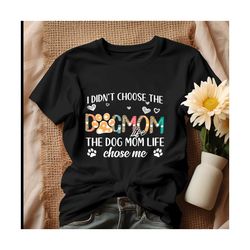 i didnt choose the dog mom life shirt, tshirt.jpg