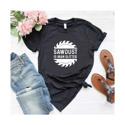carpenter shirt,funny daddy shirt,fathers day gift,sawdust is man glitter shirt,carpenter gift,daddy tshirt,woodworker d
