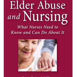 Elder Abuse and Nursing: What Nurses Need to Know and Can Do about It