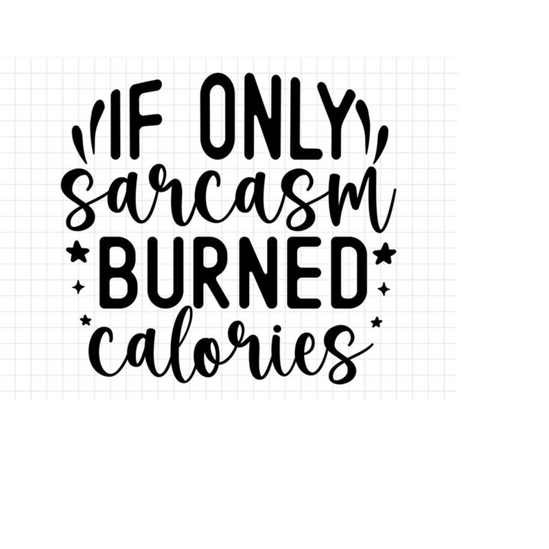 MR-213202474930-if-only-sarcasm-burned-calories-sarcasm-svg-sarcastic-svg-funny-svg-sarcastic-sayings-svg-sarcastic-quote-sarcastic-shirt-sarcastic-image-1.jpg