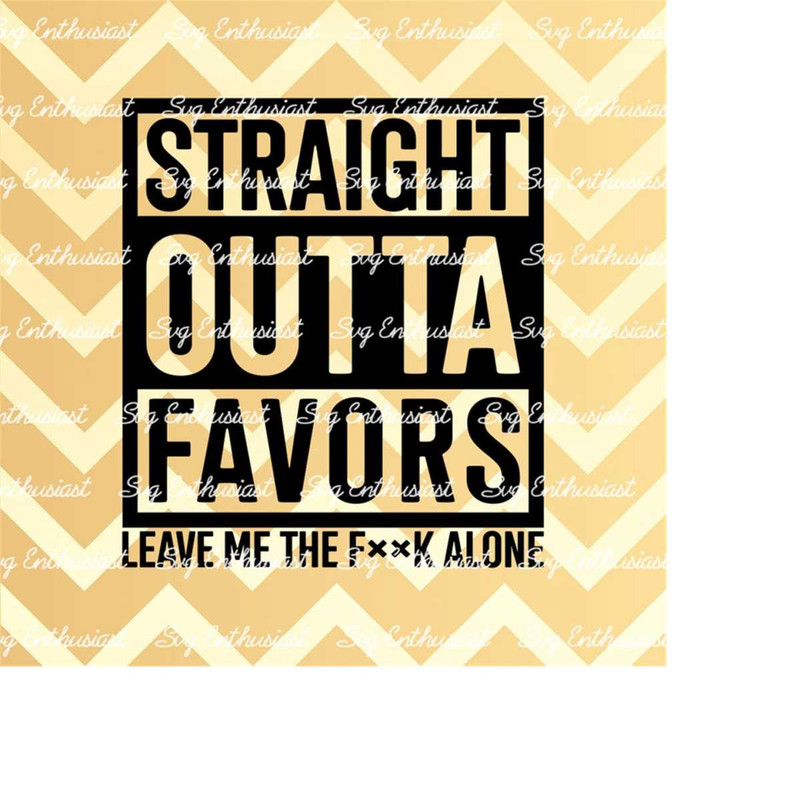 MR-2132024104441-straight-outta-favors-svg-leave-me-the-fuck-alone-svg-funny-sayings-svg-sarcasm-cricut-cuttable-files-iron-on-file-image-1.jpg