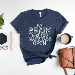 my brain has too many tabs open shirt, anxiety shirt, overthinking