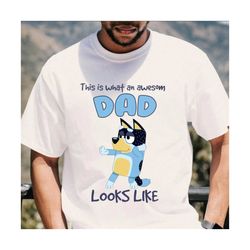 bluey dad shirt, this is what an awesome dad looks like shirt, bluey family matching shirt, bluey fathers day 2024 shirt