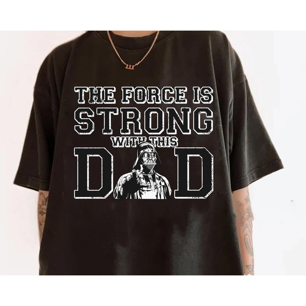 Darth Vader The Force Is Strong With This Dad Comfort Colors Shirt, Disney Star Wars Fathers Day T-shirt, Gift For Dad.jpg