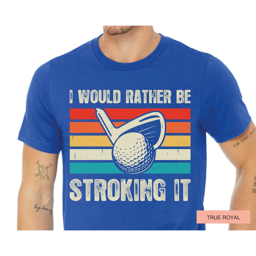 Golf Joke Shirt , I would Rather Be Stroking It , Comfort Colors Golfing Men T Shirt , Dad Golfer Humor Shirt With.jpg