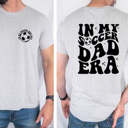 in my soccer dad era shirt, soccer dad shirt, gift for dad, soccer dad gift, game day shirt, soccer gift for dad