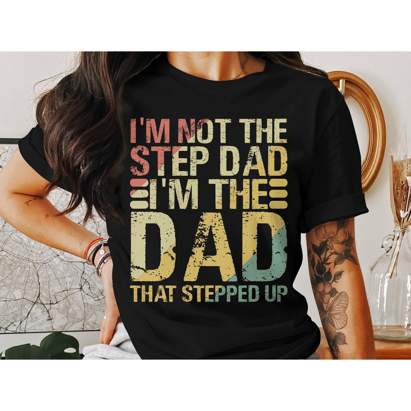 Step Dad T-Shirt, Im Not The Step Dad Im The Dad That Stepped Up, Gift for Stepdad, Fathers Day T-Shirt, Stepdad Shirt.jpg