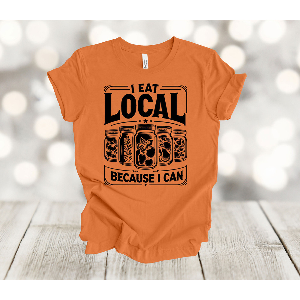 Canning Shirt, I Eat Local Because I Can, Canning Jars, Summer Garden, Premium Soft Unisex Shirt, 2x, 3x, 4x, Plus Sizes Available.jpg