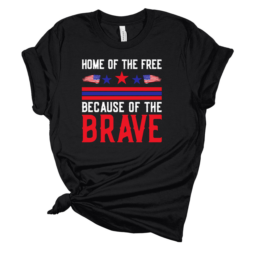Home Of The Free Because Of The Brave, Independence Day, July 4, Premium Unisex Tee, Plus Size 2x, 3x, 4x Plus Size Available.jpg