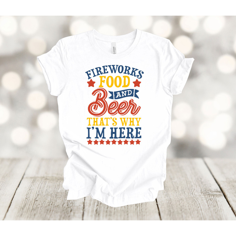 Independence Day Shirt, Fireworks Food And Beer That's Why I'm Here, July 4th Party, Premium Soft Unisex Tee, Plus Size 2x, 3x, 4x Available.jpg