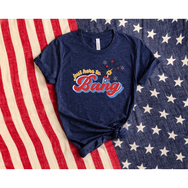 Just Here To Bang Shirt, 4th of July Firework Shirt, Retro Fourth of July Shirt, Independence Day Tshirt, Patriotic Shirt,4th of July Gift.jpg