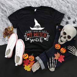 don't make me flip my witch switch shirt, halloween witch shirt, funny halloween t-shirt