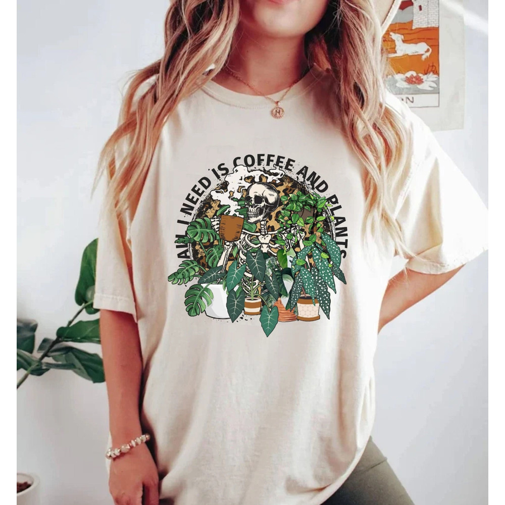 All I Need Is Coffee And Plants Comfort Colors Shirt, Plant Lover Shirt, Coffee Skeleton Shirt, Plant Mom Shirt, Coffee.jpg
