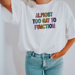 almost too gay to function shirt, queer shirt lgbtq shirt pride shirt lesbi
