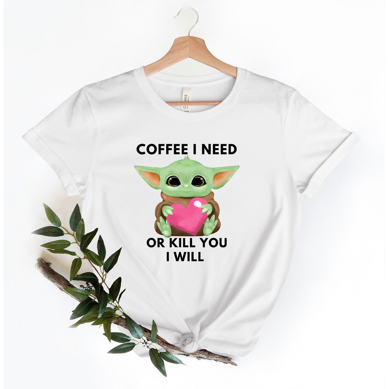 Coffee I Need Or Kill You Yoda T-shirt, Coffee I Need Shirt,.jpg