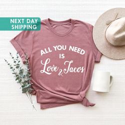 all you need is love and tacos, valentine shirt,,taco lover shirts, mexican shirt, love and tacos, funny valentine tee,