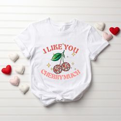 i like you cherry much shirt, valentines day shirt, valentine shirt, valentines day gift, valentines shirt, valentine gi