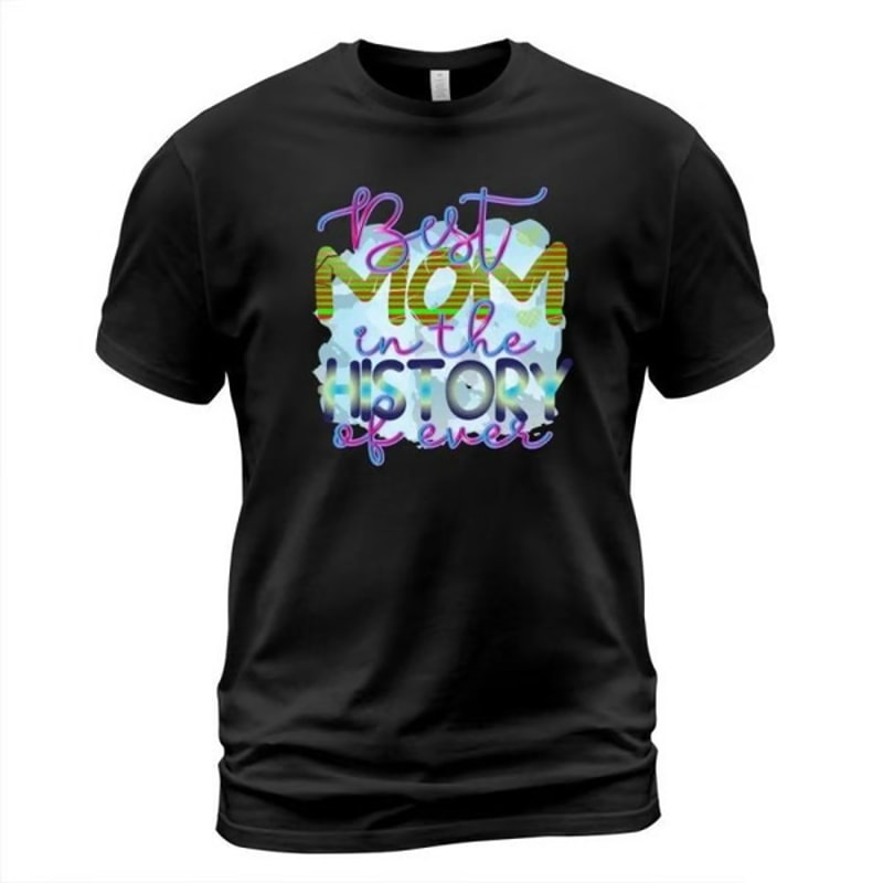 Best Mom In History Mothers Day T-Shirt Mama Shirt for Women Gift for Mom Mom Shirt