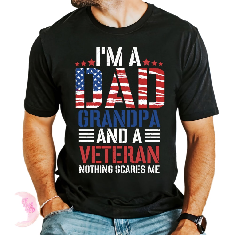 'm A Dad Grandpa A Veteran Nothing Scares Me,grandpa veteran dad,dad 4th of july,best dad,dad shirt,father gift shirt