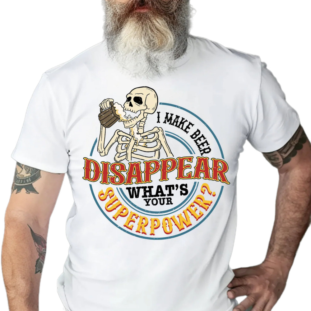 I Make Beer Disappear,What's your superpower,beer man,skeleton shirt,best dad ever,funny dad quote,father gift shirt