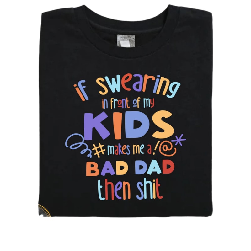 If swearing in front of my kids,makes me a bad dad then shit png,funny dad quotes,dad shirt,retro funny dad,gift for dad