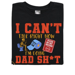 i can't talk right now i'm doing dad sh*t,doing dad sh*t shirt,humor dad quotes,funny skeleton dad,do not disturb shirt