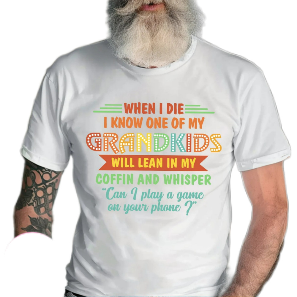 When I die I know one of my grandkids will learn,funny grandpa shirt,dad t-shirt,father's Day gift shirt,gift for dad