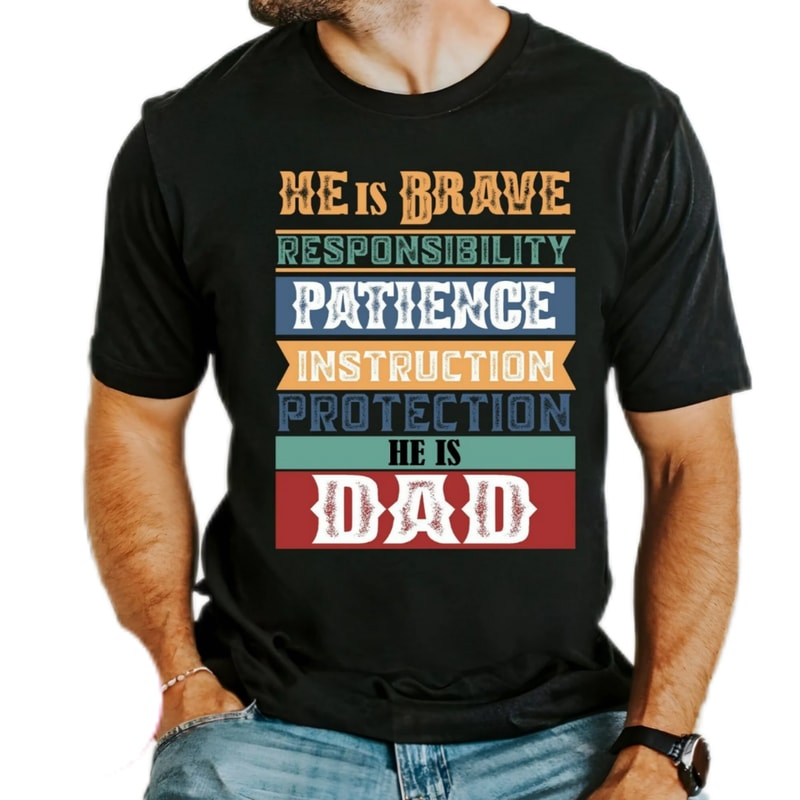 He is dad,dad shirt gift,He is Brave,Responsibility,Patience,Instruction,Protection,inspirational dad quotes shirt