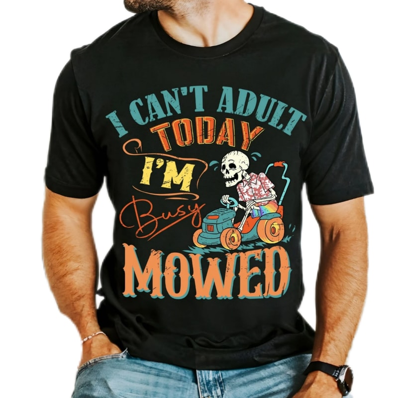 I can't adult today I'm busy mowed,mowed dad shirt,mowing skeleton shirt,best dad ever,funny dad quotes shirt,dad shirt