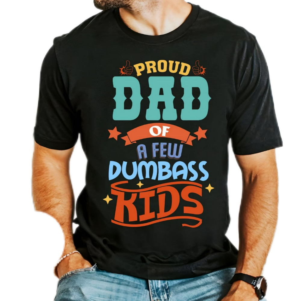 Proud dad of a few dumbass kids,dad jokes shirt,dumbass kids shirt,Proud dad shirt,humor dad quote shirt,best dad ever